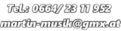 Tel.: 0664/ 23 11 952 martin-musik@gmx.at