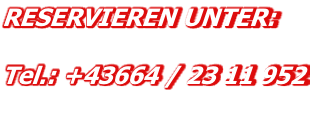 RESERVIEREN UNTER:  Tel.: +43664 / 23 11 952